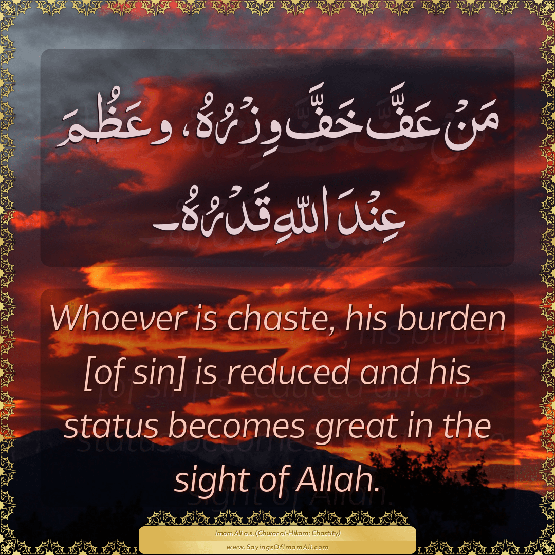 Whoever is chaste, his burden [of sin] is reduced and his status becomes...